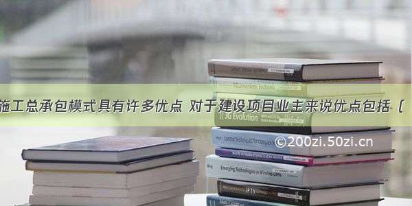 实行设计和施工总承包模式具有许多优点 对于建设项目业主来说优点包括（　　）。A.可