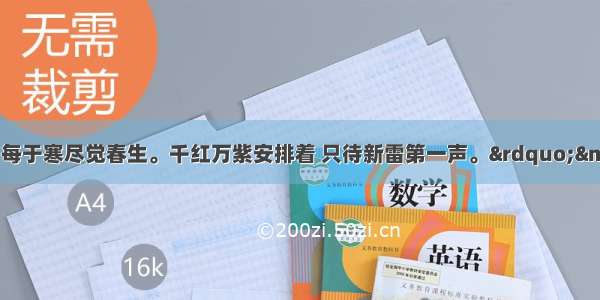 “造物无言却有情 每于寒尽觉春生。千红万紫安排着 只待新雷第一声。”——《新雷》