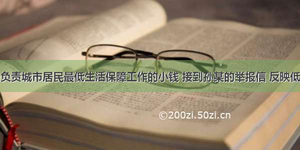 某县民政局负责城市居民最低生活保障工作的小钱 接到孙某的举报信 反映低保对象李某