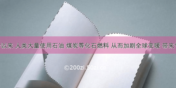 工业革命以来 人类大量使用石油 煤炭等化石燃料 从而加剧全球变暖 带来气候多变 