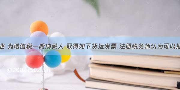 某生产企业 为增值税一般纳税人 取得如下货运发票 注册税务师认为可以抵扣的有（　