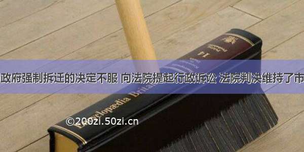 居民甲对市政府强制拆迁的决定不服 向法院提起行政诉讼 法院判决维持了市政府的行政