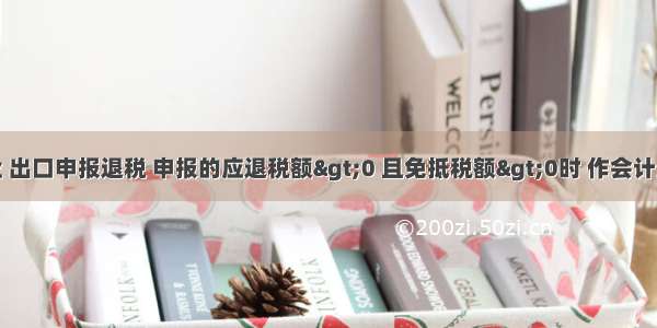 某生产型企业 出口申报退税 申报的应退税额>0 且免抵税额>0时 作会计分录正确的是