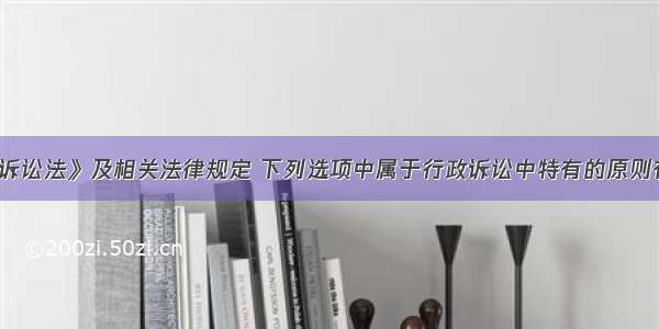 根据《行政诉讼法》及相关法律规定 下列选项中属于行政诉讼中特有的原则有（　　）。