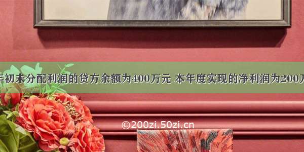 某企业年初未分配利润的贷方余额为400万元 本年度实现的净利润为200万元 分别