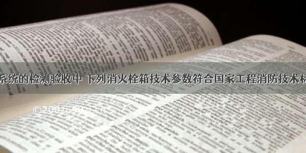 室内消火栓系统的检测验收中 下列消火栓箱技术参数符合国家工程消防技术标准规定的是