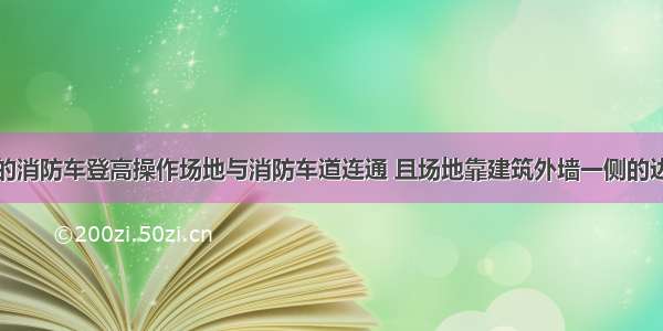 如下图所示的消防车登高操作场地与消防车道连通 且场地靠建筑外墙一侧的边缘距离建筑