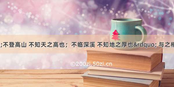 荀子提出&ldquo;不登高山 不知天之高也；不临深溪 不知地之厚也&rdquo; 与之相对立的观点是A.