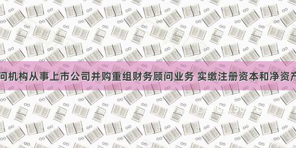 其他财务顾问机构从事上市公司并购重组财务顾问业务 实缴注册资本和净资产不低于人民