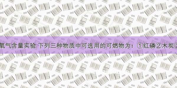 测定空气中氧气含量实验 下列三种物质中可选用的可燃物为：①红磷②木炭③硫A.①B.①