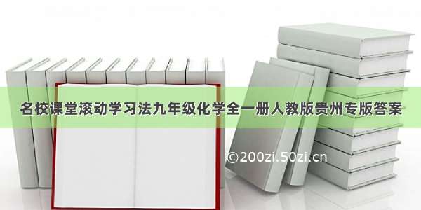 名校课堂滚动学习法九年级化学全一册人教版贵州专版答案