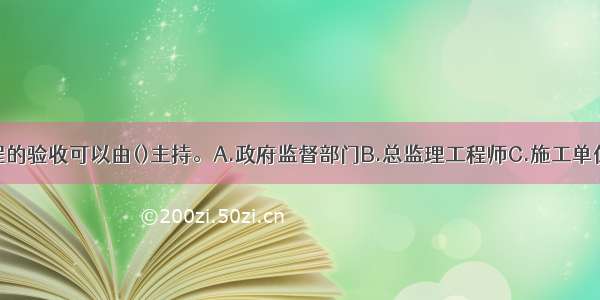 节能分部工程的验收可以由()主持。A.政府监督部门B.总监理工程师C.施工单位项目经理D.