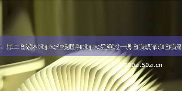 阅读下文 回答问题。第二自然“生物圈”是通过一种自我调节和自我维护而获得力量平衡