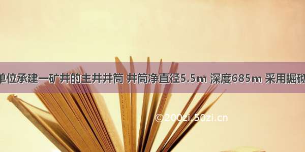 1．背景某单位承建一矿井的主井井筒 井筒净直径5.5m 深度685m 采用掘砌混合施工作