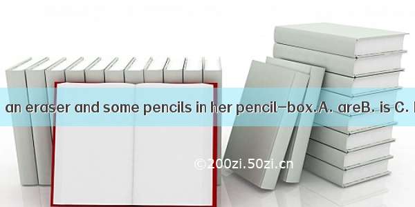 There is 　a pen  an eraser and some pencils in her pencil-box.A. areB. is C. haveD. has