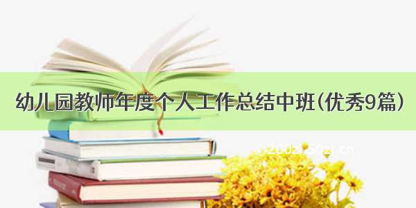 幼儿园教师年度个人工作总结中班(优秀9篇)