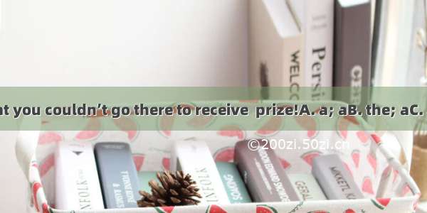 What  pity that you couldn’t go there to receive  prize!A. a; aB. the; aC. a; theD. the; t