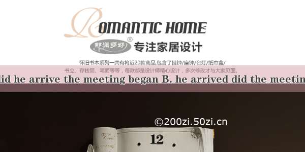 Only when .A. did he arrive the meeting began B. he arrived did the meeting begin C. did h