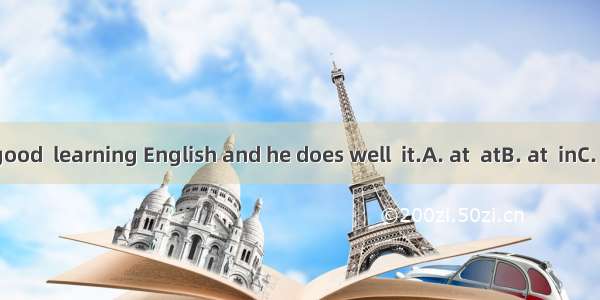 The boy is good  learning English and he does well  it.A. at  atB. at  inC. in ;atD. in; i