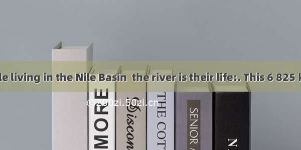 For the people living in the Nile Basin  the river is their life:. This 6 825 km waterway