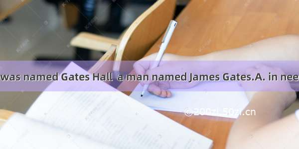 27. The company was named Gates Hall  a man named James Gates.A. in need ofB. in search of