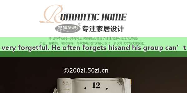 187. The actor is very forgetful. He often forgets hisand his group can’t work regularly.A