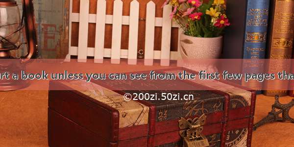 149. Do not start a book unless you can see from the first few pages that it is  you can e