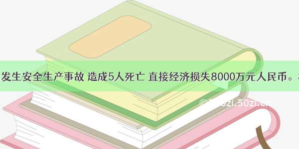 某施工现场发生安全生产事故 造成5人死亡 直接经济损失8000万元人民币。根据《生产