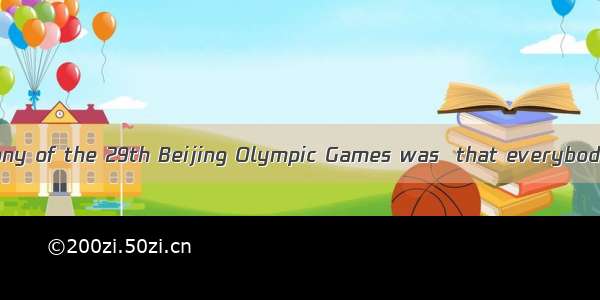 .The opening ceremony of the 29th Beijing Olympic Games was  that everybody was greatly im