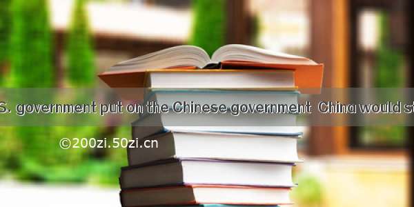 . pressure the U.S. government put on the Chinese government  China would stick to its own