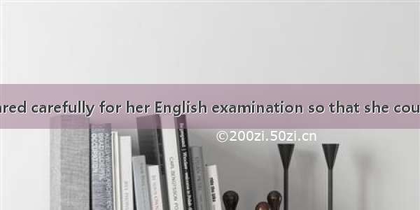 ．Jane had prepared carefully for her English examination so that she could be sure of pass
