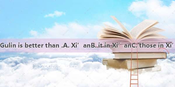 The weather in Gulin is better than .A. Xi’anB. it in Xi’anC. those in Xi’anD. that in Xi’