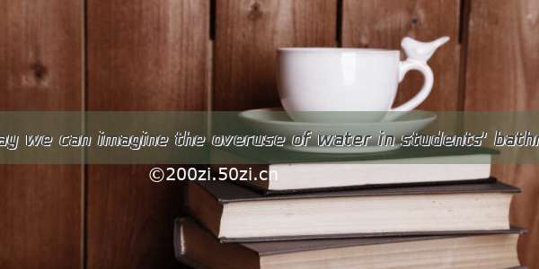 Thai is the only way we can imagine the overuse of water in students' bathrooms. A. reduci