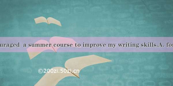 My advisor encouraged  a summer course to improve my writing skills.A. for me takingB. me