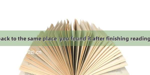 . Put the book back to the same place  you found it after finishing reading.A. whereB. tha