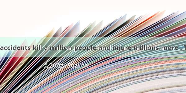 Each year  road accidents kill a million people and injure millions more . The economic co