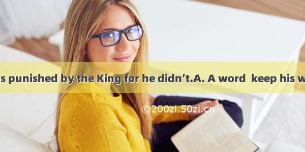 came that he was punished by the King for he didn’t.A. A word  keep his wordsB. The word