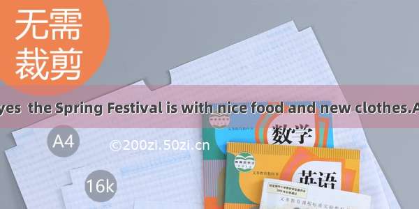 In children’s eyes  the Spring Festival is with nice food and new clothes.A. joinedB. asso
