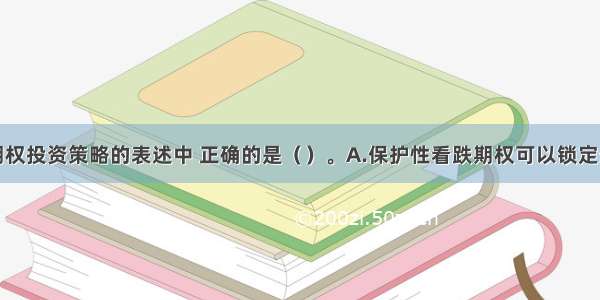 下列关于期权投资策略的表述中 正确的是（　）。A.保护性看跌期权可以锁定最低净收入