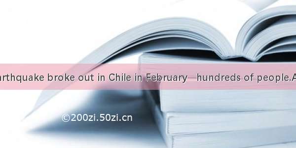 A terrible earthquake broke out in Chile in February   hundreds of people.A. killedB. kill
