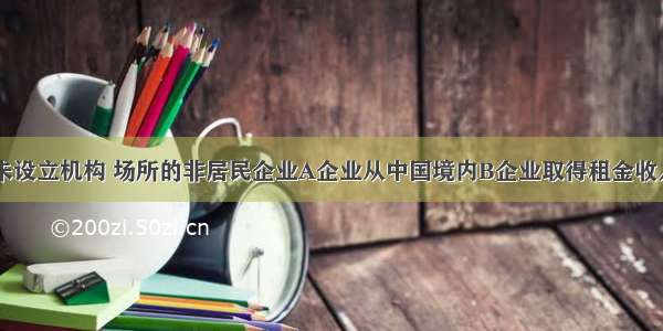 在中国境内未设立机构 场所的非居民企业A企业从中国境内B企业取得租金收入100万元 A