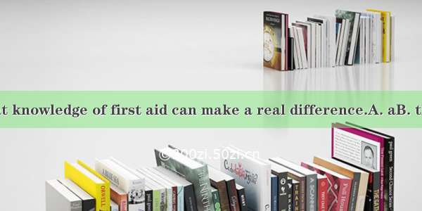 It shows that knowledge of first aid can make a real difference.A. aB. theC. oneD. /