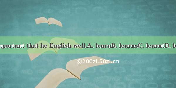 It’s important that he English well.A. learnB. learnsC. learntD. learning