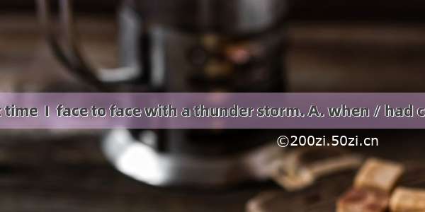 It was the first time  I  face to face with a thunder storm. A. when / had comeB. that / h