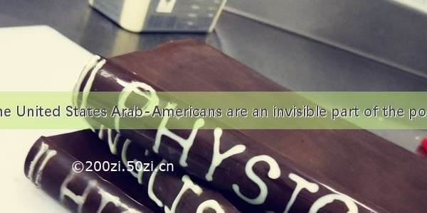 For many in the United States Arab-Americans are an invisible part of the populationThoug