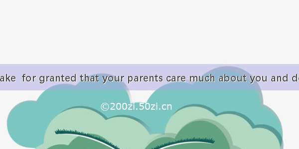 You shouldn’t take  for granted that your parents care much about you and do so much for y