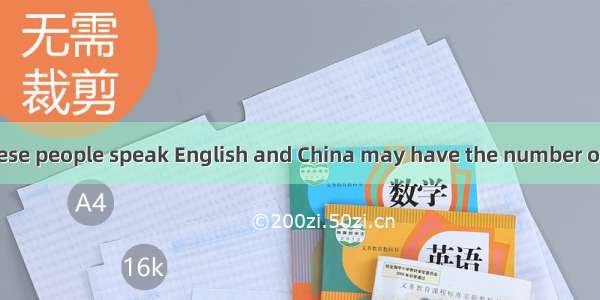 Today  more Chinese people speak English and China may have the number of English speakers