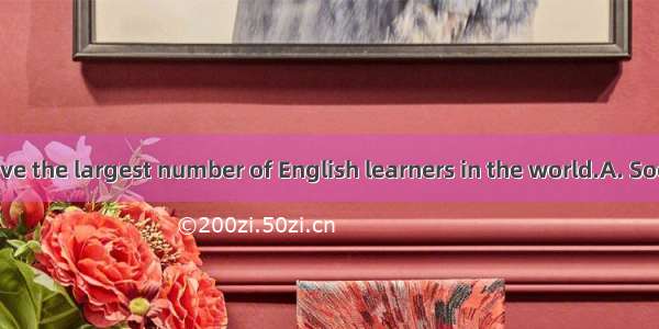 China may have the largest number of English learners in the world.A. Sooner or laterB.