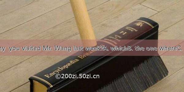 Is this company  you visited Mr. Wang last week?A. whichB. the one whereC. the one thatD.