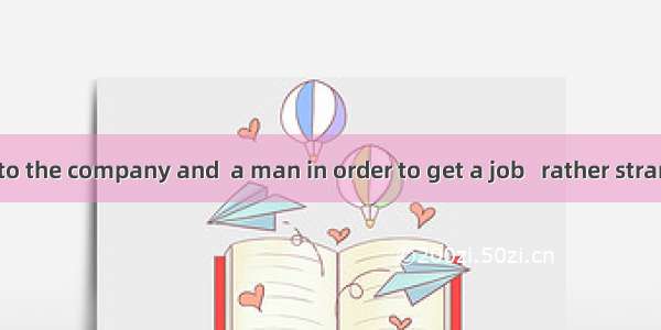 She had to lie to the company and  a man in order to get a job   rather strange.A. pretend